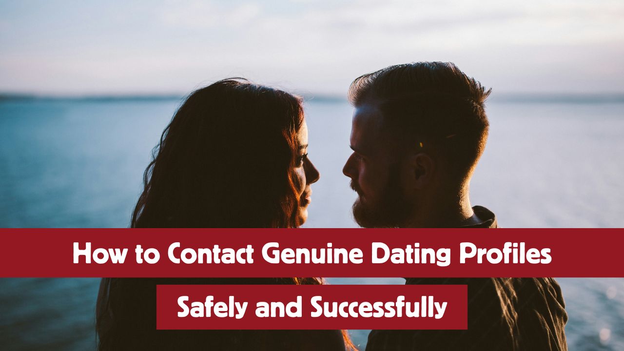 How to Contact Genuine Dating Profiles Safely and Successfully